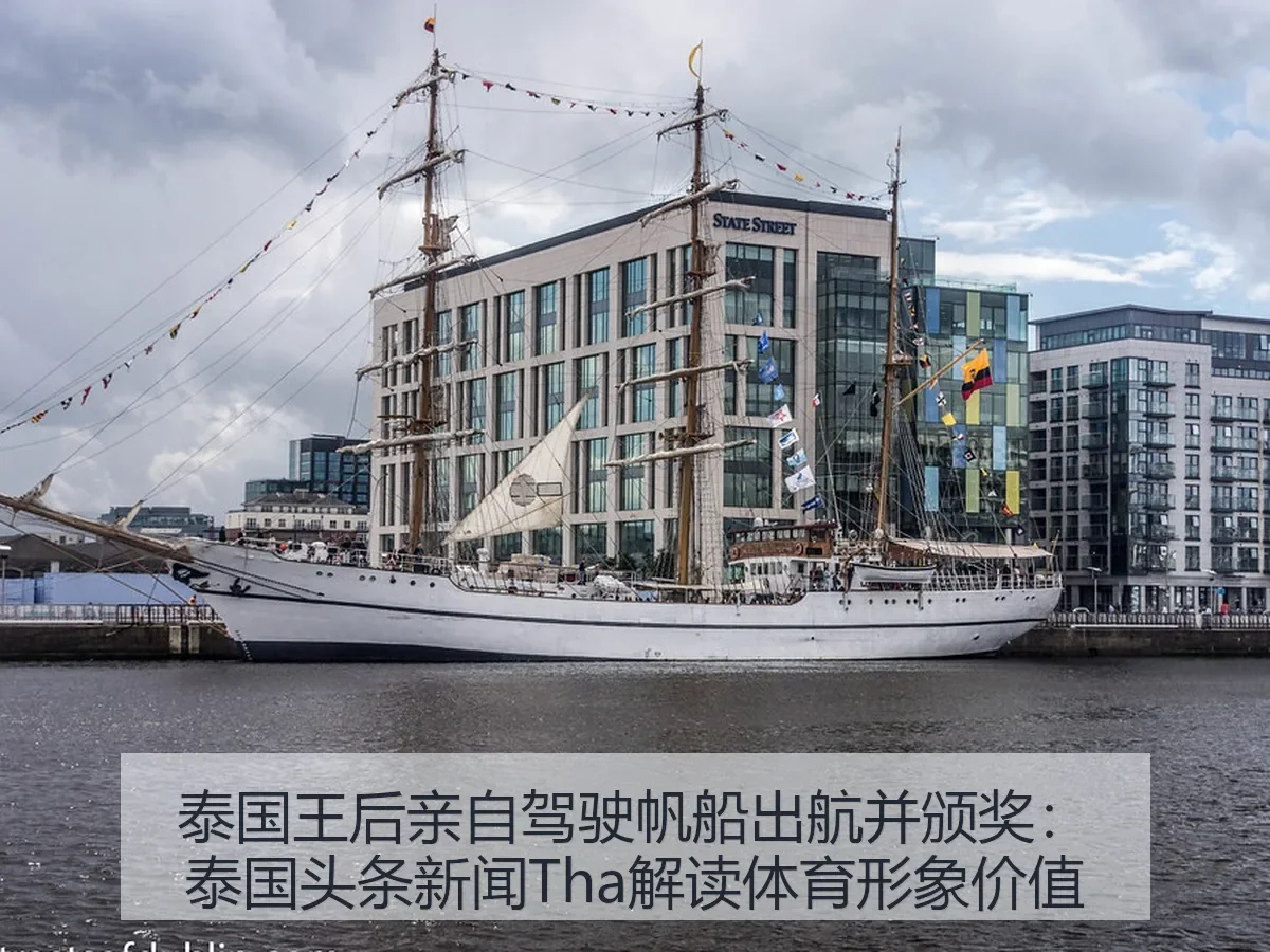 泰国王后亲自驾驶帆船出航并颁奖：泰国头条新闻Tha解读体育形象价值